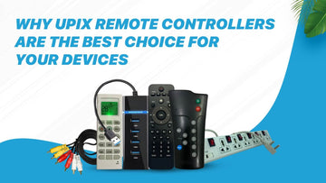 Why Upix Remote Controllers Are the Best Choice for Your Devices